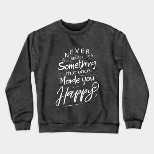 Never regret something that once made you happy Crewneck Sweatshirt